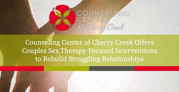 Il centro di consulenza di Cherry Creek offre alle coppie interventi incentrati sulla terapia sessuale per ricostruire relazioni difficili