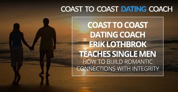 Coast to Coast Dating Coach Erik Lothbrok lehrt alleinstehende Männer, wie man mit Integrität romantische Verbindungen aufbaut