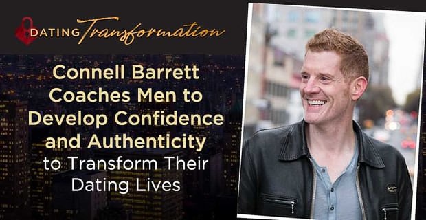 Connell Barrett coacht Männer, um Selbstvertrauen und Authentizität zu entwickeln, um ihr Dating-Leben zu verändern