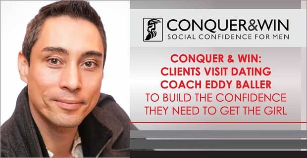 Conquer & Win: Kunden besuchen Dating-Coach Eddy Baller, um das Vertrauen aufzubauen, das sie brauchen, um das Mädchen zu bekommen