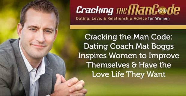 Cracking the Man Code: Randki Coach Mat Boggs inspiruje kobiety do samodoskonalenia się i prowadzenia życia miłosnego, jakiego pragną