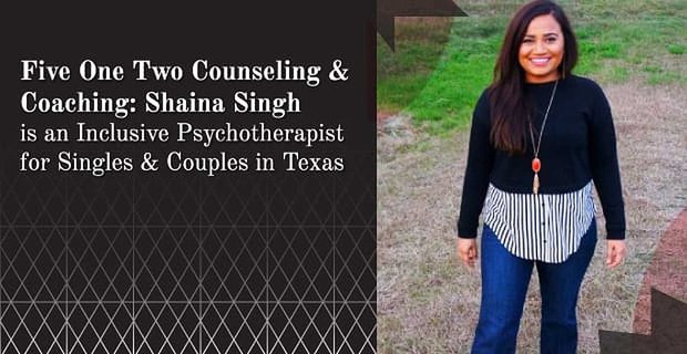 Five One Two Counseling & Coaching: Shaina Singh est une psychothérapeute inclusive pour les célibataires et les couples au Texas