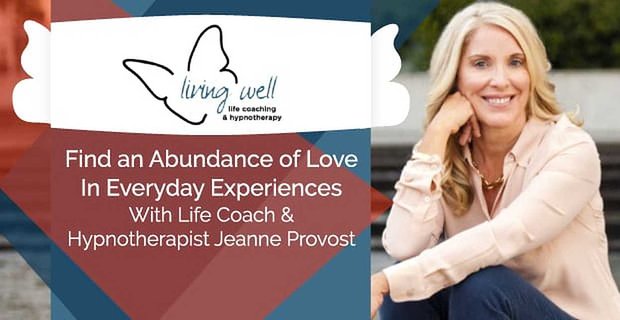 Encuentre una abundancia de amor en las experiencias cotidianas con la entrenadora de vida e hipnoterapeuta Jeanne Provost
