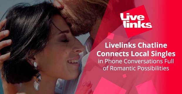 Livelinks Chatline Romantik Olanaklar Dolu Telefon Görüşmelerinde Yerel Bekarları Birleştirir