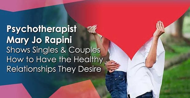 La psicoterapeuta Mary Jo Rapini muestra a solteros y parejas cómo tener las relaciones saludables que desean