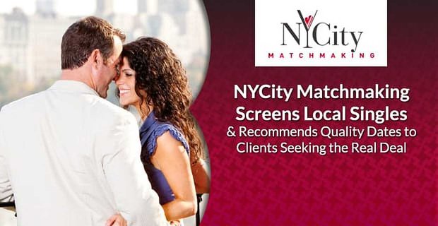 NYCity Matchmaking selecciona a los solteros locales y recomienda fechas de calidad a los clientes que buscan el trato real