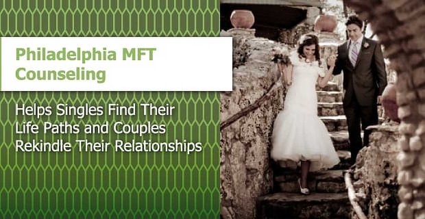 La consejería MFT de Filadelfia ayuda a los solteros a encontrar sus caminos en la vida y a las parejas a reavivar sus relaciones