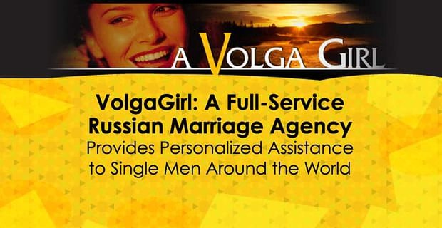 VolgaGirl: une agence matrimoniale russe à service complet fournit une assistance personnalisée aux hommes célibataires du monde entier