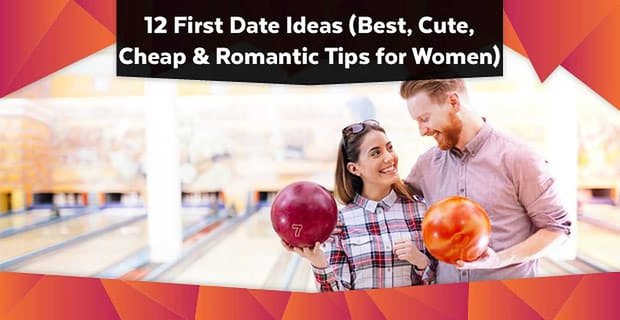 12 Ideen für das erste Date (Beste, süße, billige und romantische Tipps für Frauen)
