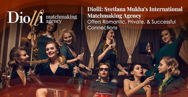 Diolli: Svetlana Mukhas internationale Partnervermittlungsagentur bietet romantische, private und erfolgreiche Verbindungen