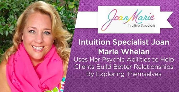 La specialista dell’intuizione Joan Marie Whelan usa le sue capacità psichiche per aiutare i clienti a costruire relazioni migliori esplorando se stessi