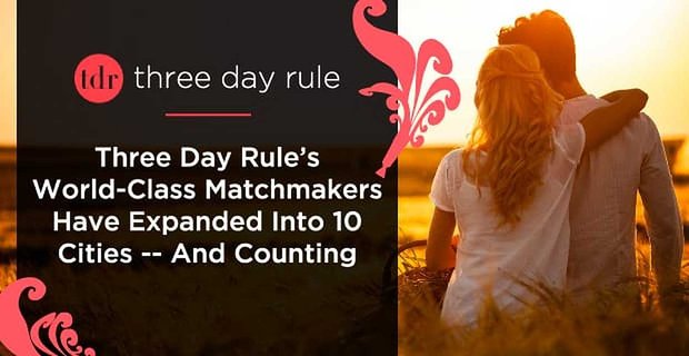 Los Matchmakers de clase mundial de Three Day Rule se han expandido a 10 ciudades, y siguen contando