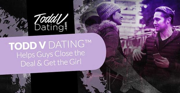 Todd V Dating hilft Jungs, den Deal abzuschließen und das Mädchen zu bekommen