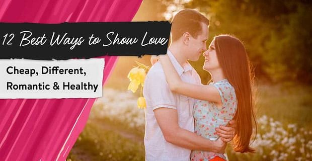 12 beste manieren om liefde te tonen (goedkoop, anders, romantisch en gezond)
