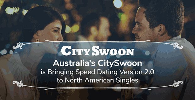 CitySwoon de Australia está llevando la versión 2.0 de Speed Dating a los solteros de América del Norte