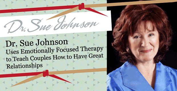 Dr Sue Johnson stosuje terapię skoncentrowaną na emocjach, aby nauczyć pary, jak nawiązywać wspaniałe relacje