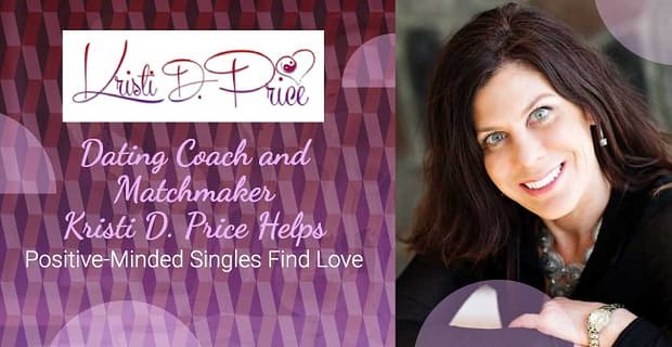 Flört Koçu ve Çöpçatan Kristi D. Price, Pozitif Düşünceli Bekarların Aşkı Bulmalarına Yardımcı Oluyor