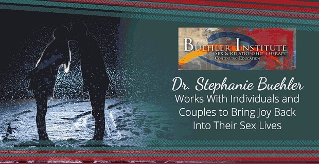 Dr Stephanie Buehler współpracuje z osobami i parami, aby przywrócić radość do ich życia seksualnego