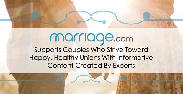 Marriage.com wspiera pary, które dążą do szczęśliwych, zdrowych związków za pomocą treści informacyjnych tworzonych przez ekspertów