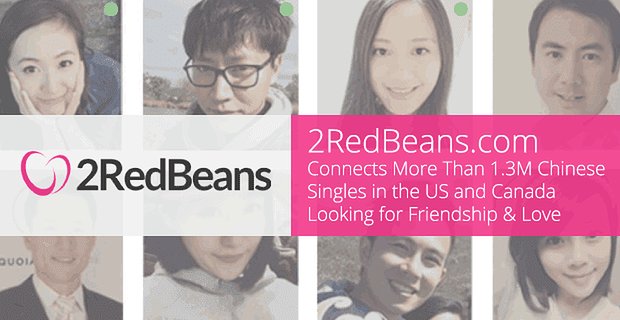 2RedBeans.com łączy ponad 1,3 miliona singli z Chin w USA i Kanadzie szukających przyjaźni i miłości