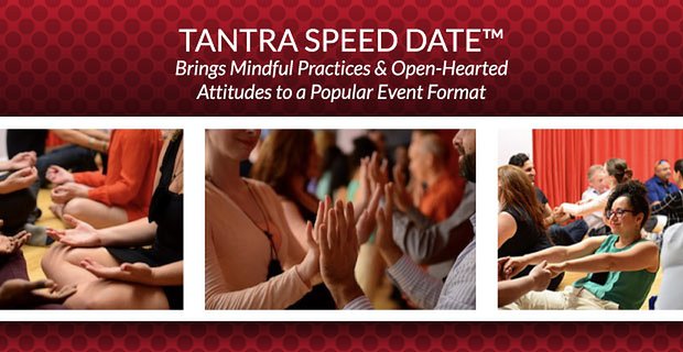 Tantra Speed Date apporte des pratiques conscientes et des attitudes à cœur ouvert à un format d’événement populaire