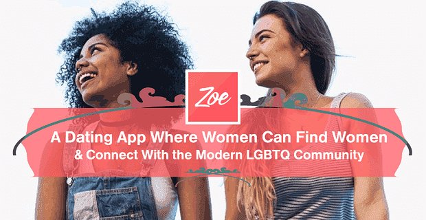 Zoe – Un’app di incontri in cui le donne possono trovare donne e connettersi con la moderna comunità LGBTQ