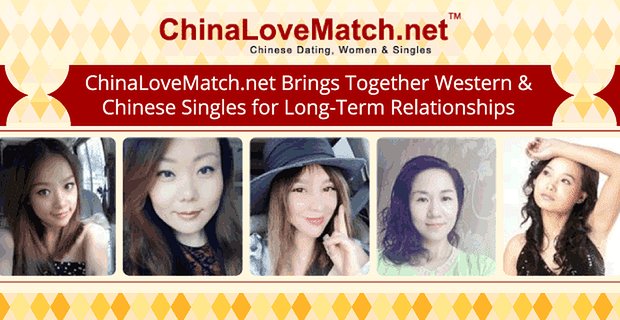 ChinaLoveMatch.net łączy singli z Zachodu i Chin w celu zapewnienia długotrwałych związków