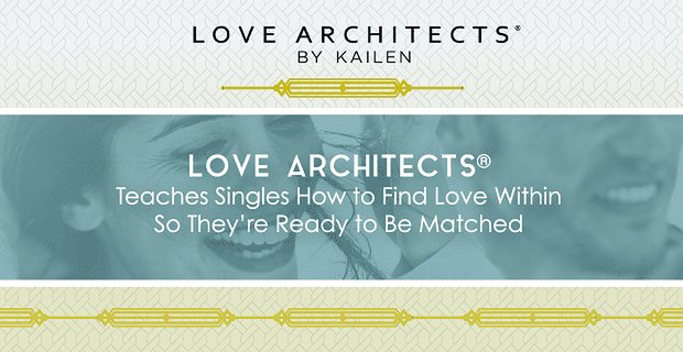 Love Architects® leert singles hoe ze liefde van binnen kunnen vinden, zodat ze klaar zijn om gematcht te worden
