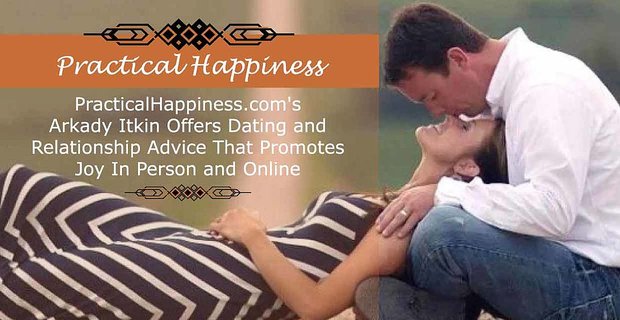 Arkady Itkin von PracticalHappiness.com bietet Dating- und Beziehungsberatung, die Freude persönlich und online fördert
