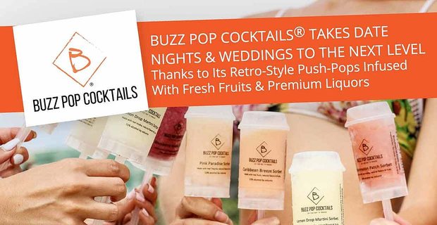 Buzz Pop Cocktails® bringt Date Nights und Hochzeiten auf die nächste Stufe dank seiner Push-Pops im Retro-Stil, die mit frischem Obst und Premium-Likör angereichert sind