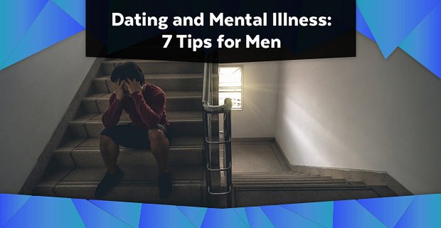 Las citas y las enfermedades mentales: 7 consejos para hombres