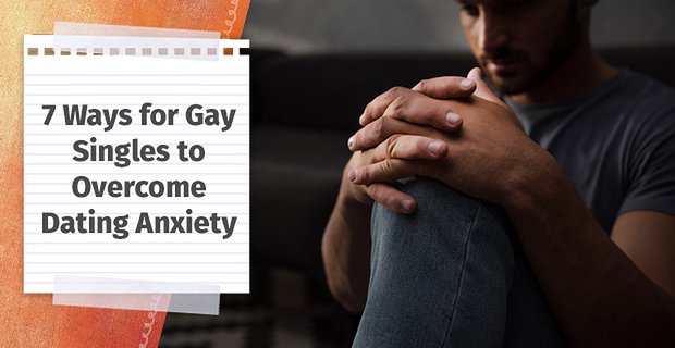 7 façons pour les célibataires gays de surmonter l’anxiété des fréquentations