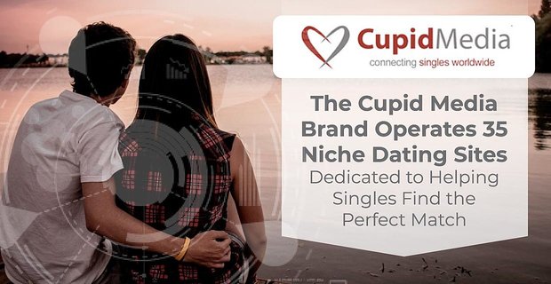 Cupid Medya Markası, Bekarların Mükemmel Eşi Bulmalarına Yardımcı Olmaya Adanmış 35 Niche Arkadaşlık Sitesini Çalıştırıyor