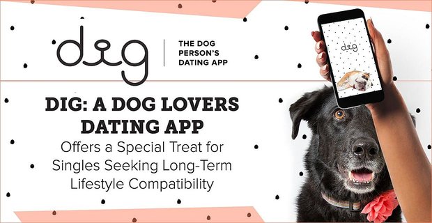 Dig: Aplikace pro seznamování milovníků psů nabízí speciální nabídku pro jednotlivce, kteří hledají dlouhodobou kompatibilitu se životním stylem