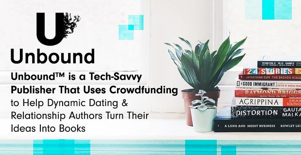 Unbound, Dinamik Flört ve İlişki Yazarlarının Fikirlerini Kitaplara Dönüştürmesine Yardımcı Olmak için Kitle Fonlaması Kullanan Teknolojiden Anlayan Bir Yayıncıdır