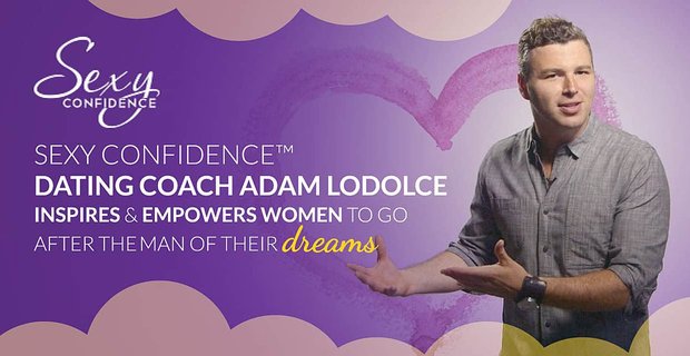 Sexy Confidence Dating Coach Adam LoDolce inspiruje i daje kobietom możliwość podążania za mężczyzną swoich marzeń