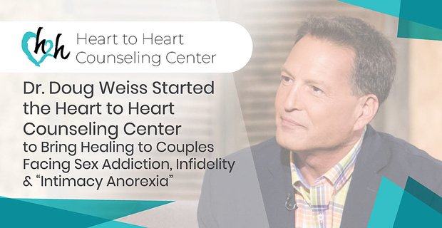 El Dr. Doug Weiss inició el Centro de Consejería Heart to Heart para brindar sanación a las parejas que enfrentan la adicción al sexo, la infidelidad y la «anorexia de la intimidad»