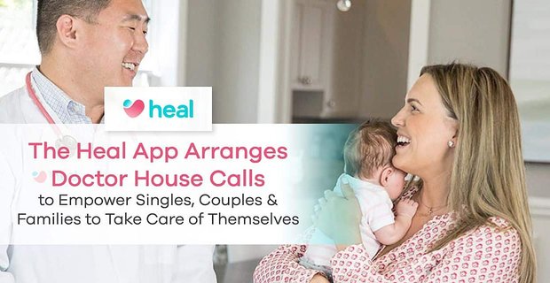 L’app Heal organizza chiamate Doctor House per consentire a single, coppie e famiglie di prendersi cura di se stessi