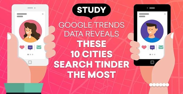 Studie: Google Trends-gegevens onthullen deze 10 steden die het meest op Tinder zoeken