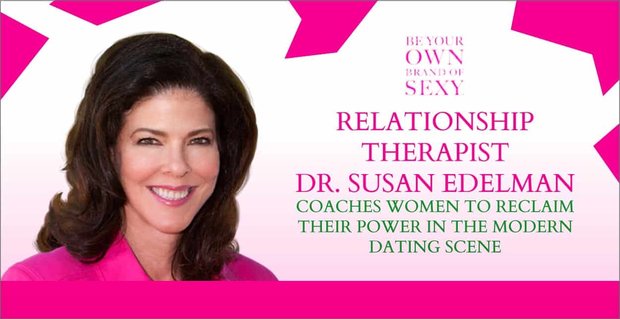 La terapista delle relazioni Dr. Susan Edelman insegna alle donne a rivendicare il loro potere nella moderna scena degli appuntamenti