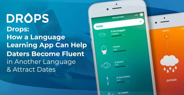 Drops: cómo una aplicación de aprendizaje de idiomas puede ayudar a las personas que tienen citas a hablar otro idioma con fluidez y atraer citas