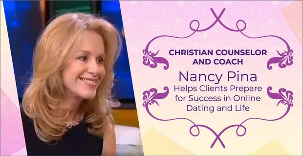 Christian Counselor en Coach Nancy Pina helpt klanten zich voor te bereiden op succes in online daten en in het leven
