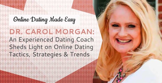 Dr. Carol Morgan: una entrenadora de citas con experiencia arroja luz sobre las tácticas, estrategias y tendencias de las citas en línea