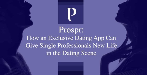 Prospr: hoe een exclusieve dating-app single professionals een nieuw leven kan geven in de datingscene