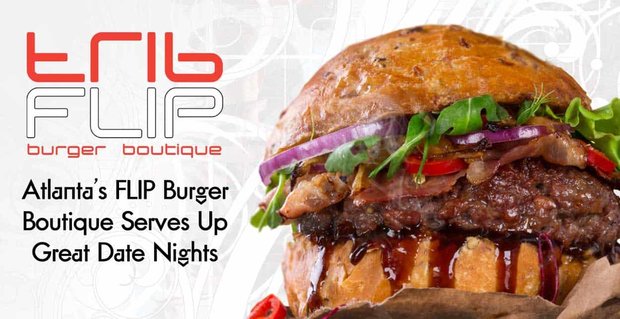 Editor’s Choice Award: Atlantas Burger-Boutique FLIP serviert großartige Date-Nächte mit Gourmet-Hamburgern und innovativen Milchshakes