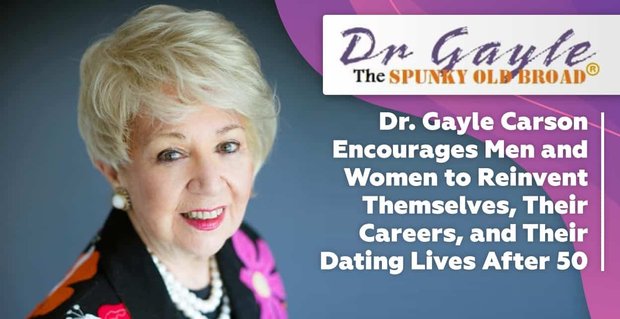 La Dra. Gayle Carson anima a hombres y mujeres a reinventarse a sí mismos, a sus carreras y a sus vidas amorosas después de los 50