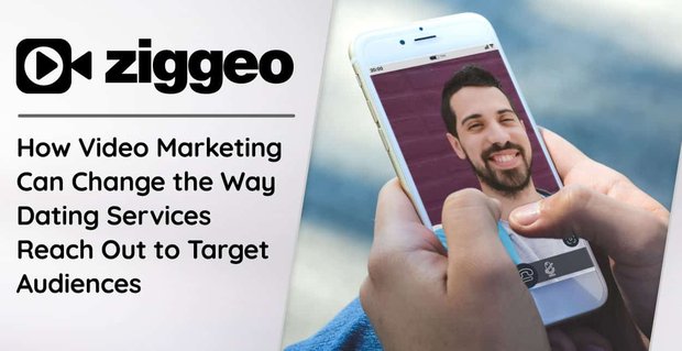 Ziggeo: Jak může video marketing změnit způsob, jakým se seznamovací služby dostanou k cílovému publiku