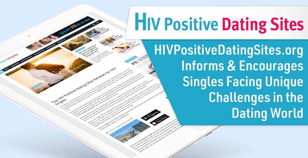 HIVPositiveDatingSites.org informeert en moedigt singles aan die voor unieke uitdagingen in de datingwereld staan