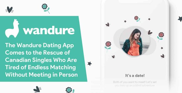 L’app di incontri Wandure viene in soccorso dei single canadesi che sono stanchi di incontri senza fine senza incontrarsi di persona