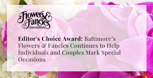 Nagroda Editor’s Choice Award: Baltimore’s Flowers & Fancy nadal pomaga indywidualnym osobom i parom w oznaczaniu specjalnych okazji